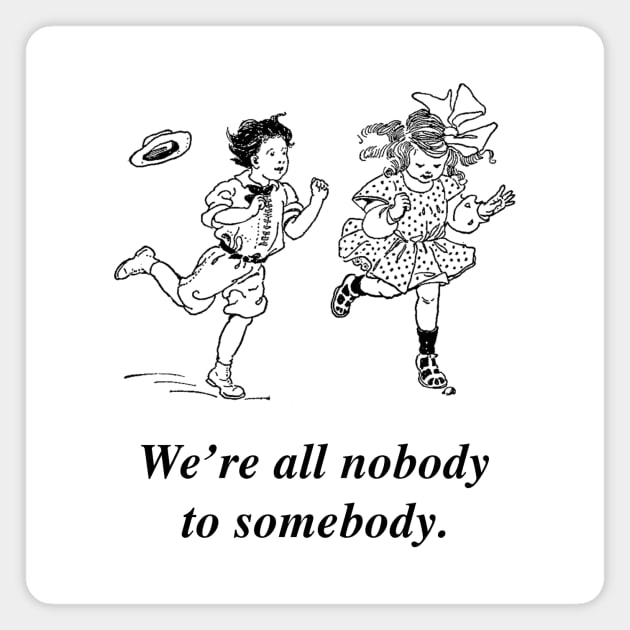 We're all nobody to somebody. Magnet by Existential's Store